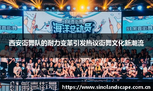 西安街舞队的耐力变革引发热议街舞文化新潮流